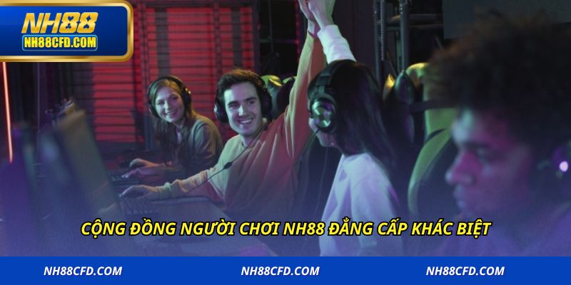 Cộng đồng người chơi NH88 đẳng cấp khác biệt