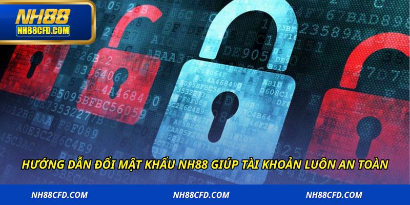 Hướng dẫn đổi mật khẩu NH88 giúp tài khoản luôn an toàn