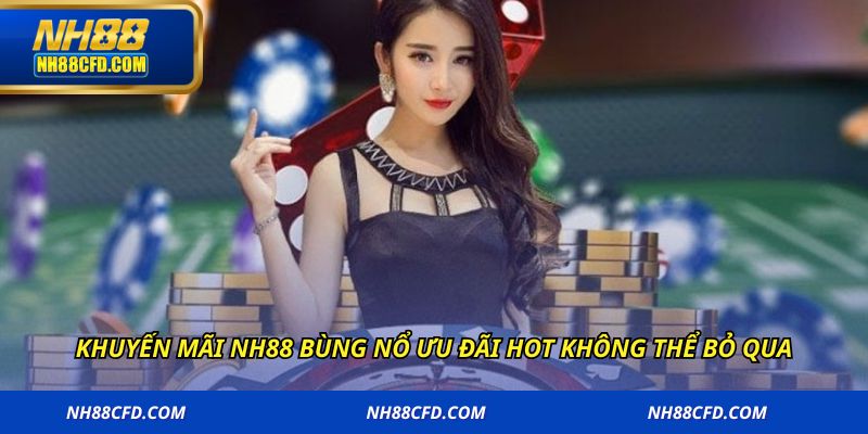 Khuyến mãi NH88 bùng nổ ưu đãi hot không thể bỏ qua