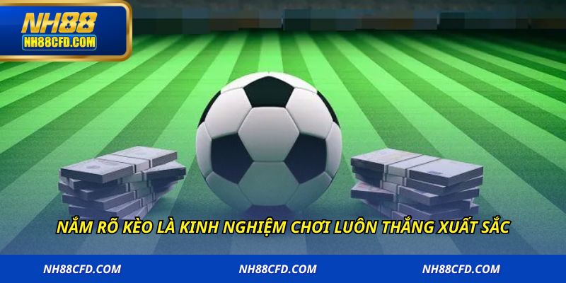 Nắm rõ kèo là kinh nghiệm chơi luôn thắng xuất sắc