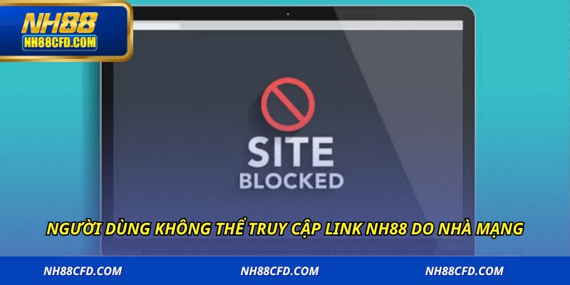 Người dùng không thể truy cập link NH88 do nhà mạng
