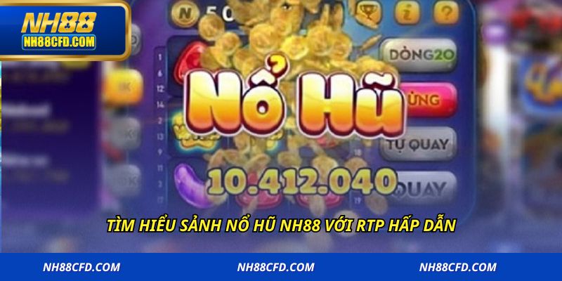 Tìm hiểu sảnh nổ hũ NH88 với RTP hấp dẫn