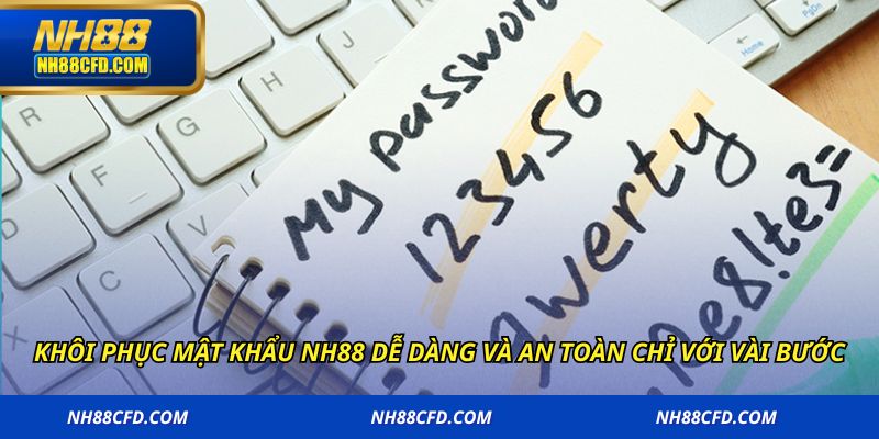 Khôi phục mật khẩu NH88 dễ dàng và an toàn chỉ với vài bước