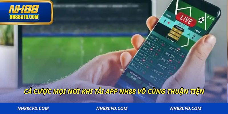 Cá cược mọi nơi khi tải app NH88 vô cùng thuận tiện