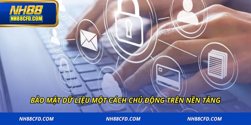 Bảo mật dữ liệu một cách chủ động trên nền tảng