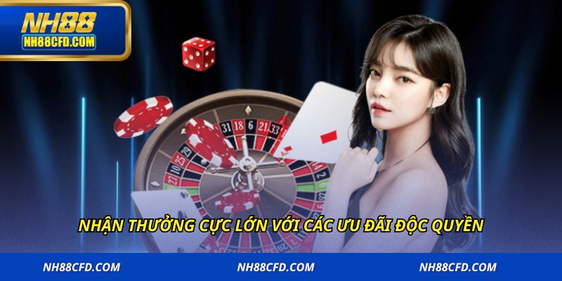 Nhận thưởng cực lớn với các ưu đãi độc quyền