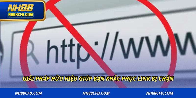 Giải pháp hữu hiệu giúp bạn khắc phục link bị chặn