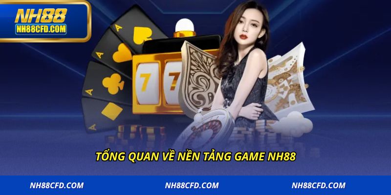 Tổng quan về nền tảng game NH88
