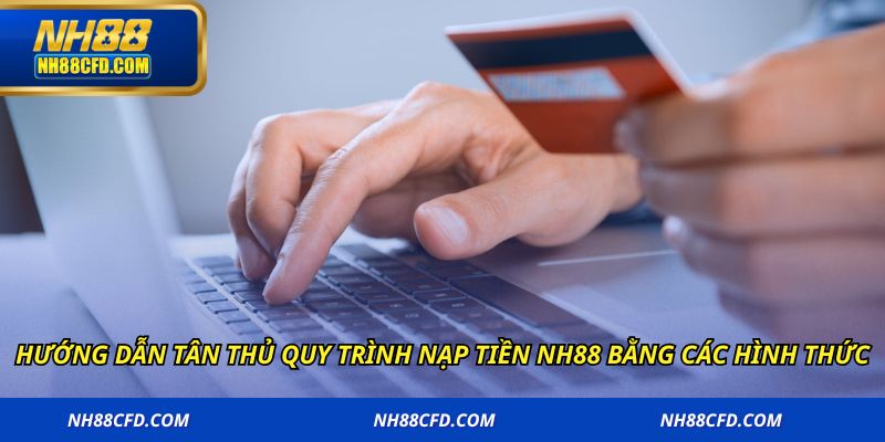 Hướng dẫn tân thủ quy trình nạp tiền NH88 bằng các hình thức