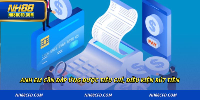 Anh em cần đáp ứng được tiêu chí, điều kiện rút tiền