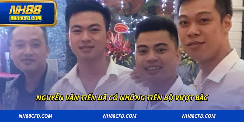 Nguyễn Văn Tiến đã có những tiến bộ vượt bậc
