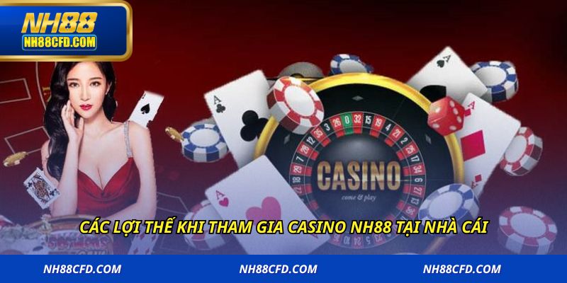 Các lợi thế khi tham gia casino NH88 tại nhà cái