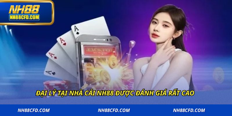 Đại lý tại nhà cái NH88 được đánh giá rất cao