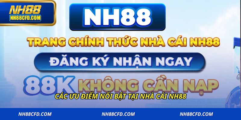 Các ưu điểm nổi bật tại nhà cái NH88