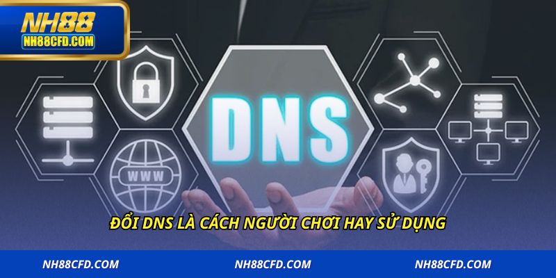 Đổi DNS là cách người chơi hay sử dụng
