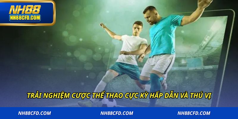Trải nghiệm cược thể thao cực kỳ hấp dẫn và thú vị
