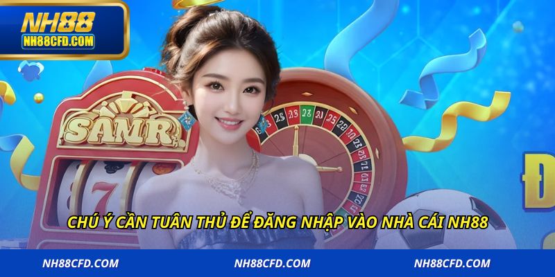 Chú ý cần tuân thủ để đăng nhập vào nhà cái NH88