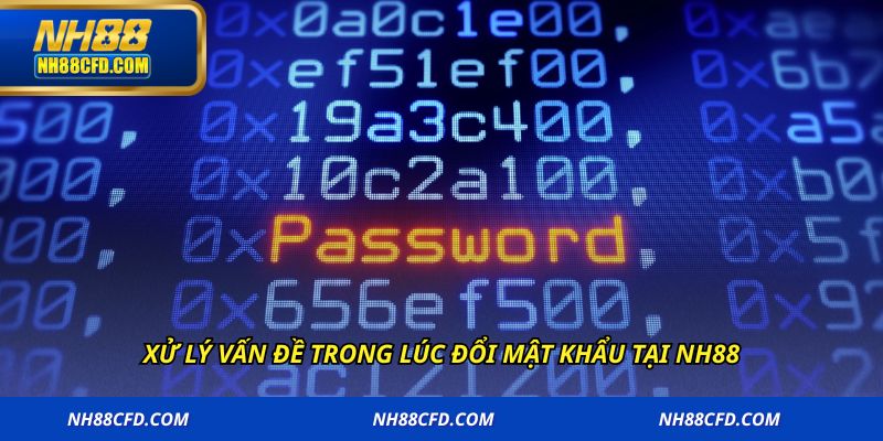 Xử lý vấn đề trong lúc đổi mật khẩu tại NH88