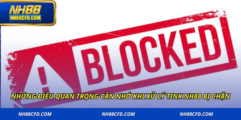 Những điều quan trọng cần nhớ khi xử lý tink NH88 bị chặn