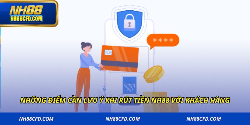 Những điểm cần lưu ý khi rút tiền NH88 với khách hàng
