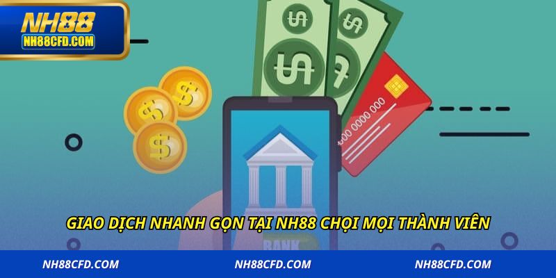 Giao dịch nhanh gọn tại NH88 chọi mọi thành viên